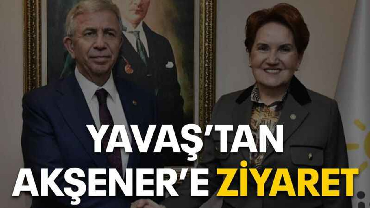 Yavaş’tan Akşener’e ziyaret